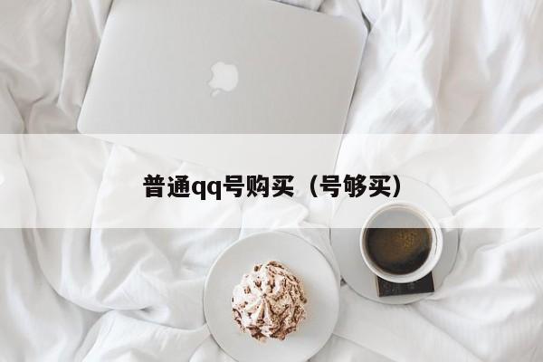 普通qq号购买（号够买）