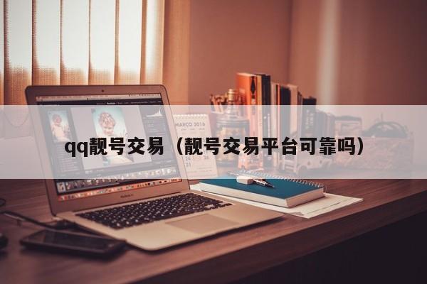 qq靓号交易（靓号交易平台可靠吗）